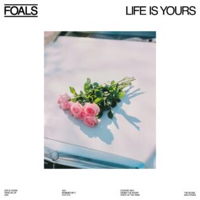 Foals – Life Is Yours